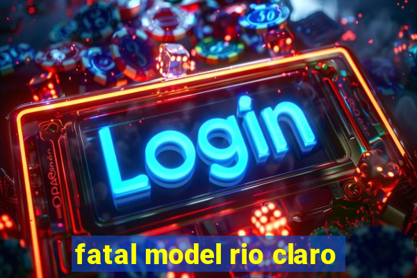 fatal model rio claro